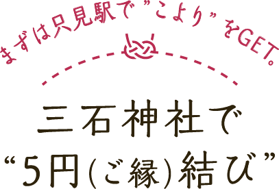 まずは只見駅でこよりをGET 三石神社で5円（ご縁）結び